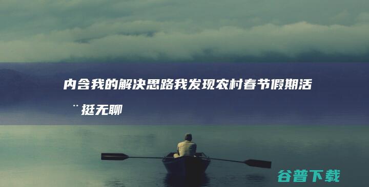 内含我的解决思路 我发现农村春节假期活动挺无聊的 (我的解决了这个问题作文)